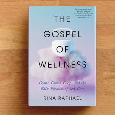 “The Gospel Of Wellness” Author Rina Raphael On Why The Wellness Industry As We’ve Known It Is Losing Its Grip On Consumers