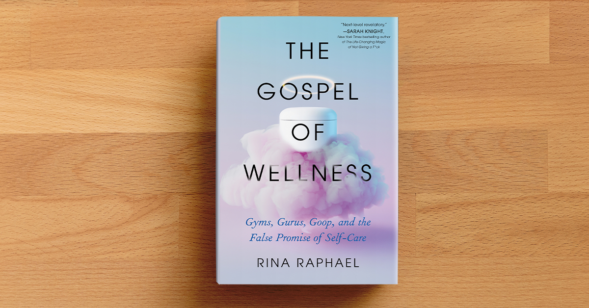 “The Gospel Of Wellness” Author Rina Raphael On Why The Wellness Industry As We’ve Known It Is Losing Its Grip On Consumers